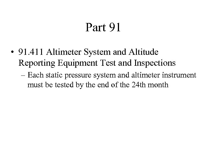 Part 91 • 91. 411 Altimeter System and Altitude Reporting Equipment Test and Inspections