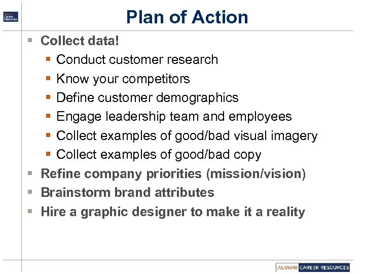 Plan of Action § Collect data! § Conduct customer research § Know your competitors