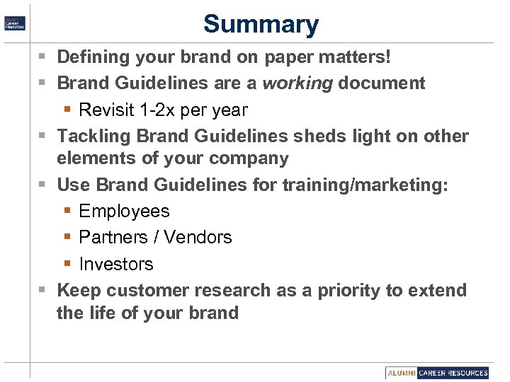 Summary § Defining your brand on paper matters! § Brand Guidelines are a working