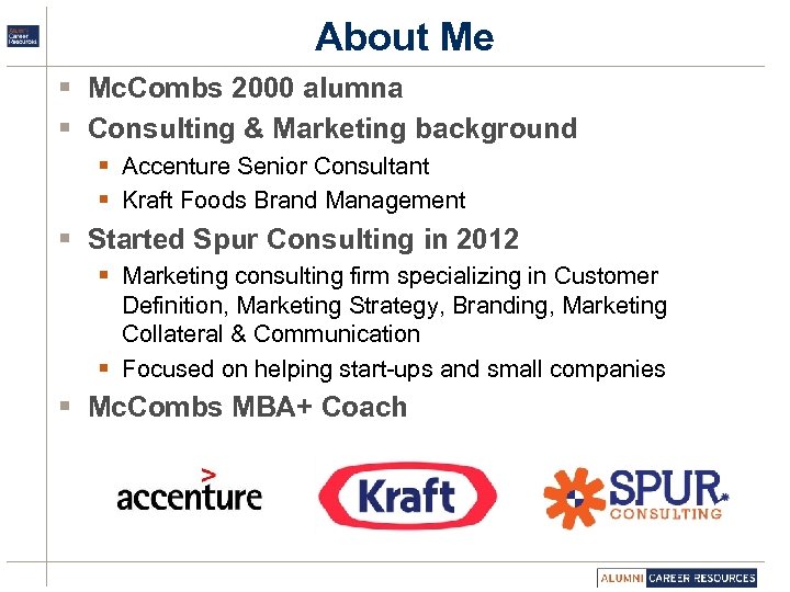 About Me § Mc. Combs 2000 alumna § Consulting & Marketing background § Accenture