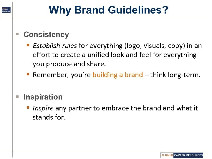 Why Brand Guidelines? § Consistency § Establish rules for everything (logo, visuals, copy) in