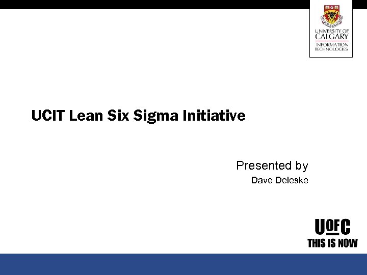 UCIT Lean Six Sigma Initiative Presented by Dave Deleske 