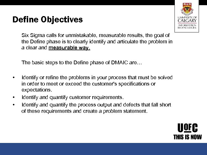 Define Objectives Six Sigma calls for unmistakable, measurable results, the goal of the Define