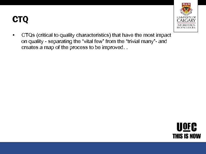 CTQ • CTQs (critical to quality characteristics) that have the most impact on quality