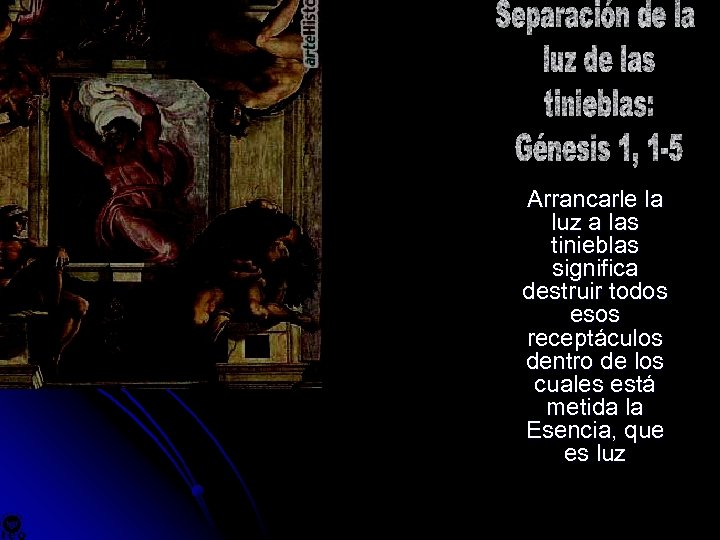 Arrancarle la luz a las tinieblas significa destruir todos esos receptáculos dentro de los