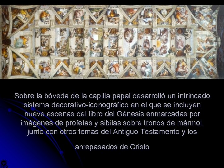 Sobre la bóveda de la capilla papal desarrolló un intrincado sistema decorativo-iconográfico en el