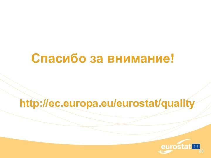 Спасибо за внимание! http: //ec. europa. eu/eurostat/quality 20 