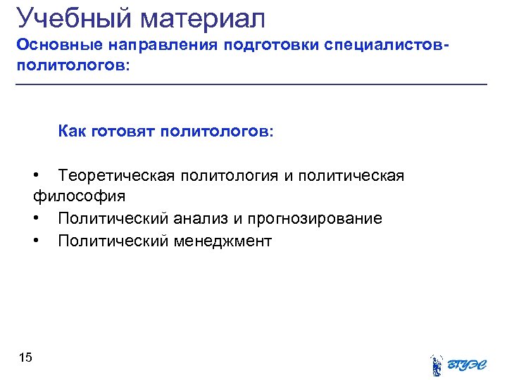 Учебный материал Основные направления подготовки специалистовполитологов: Как готовят политологов: • Теоретическая политология и политическая