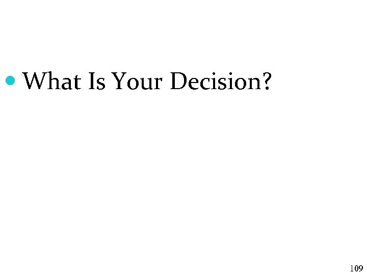  What Is Your Decision? 109 