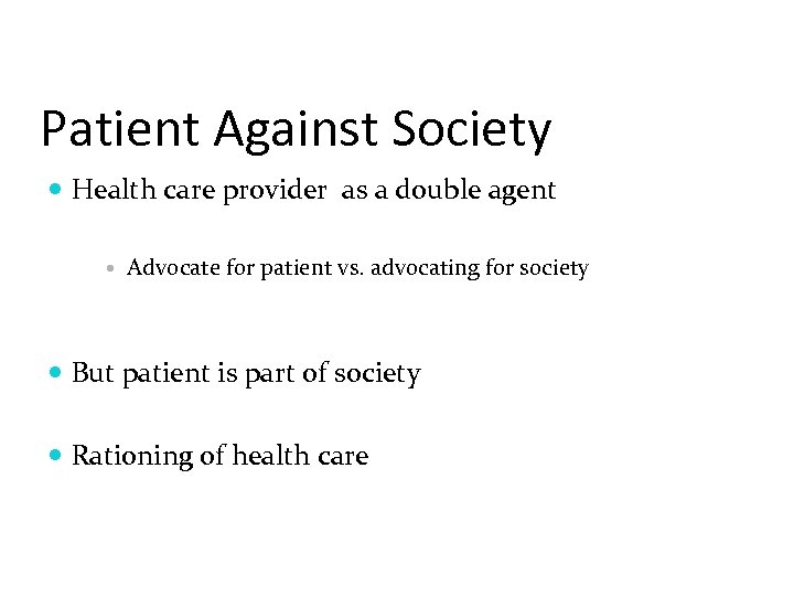 Patient Against Society Health care provider as a double agent Advocate for patient vs.