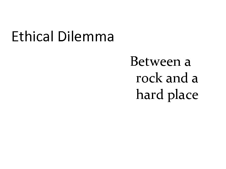 Ethical Dilemma Between a rock and a hard place 