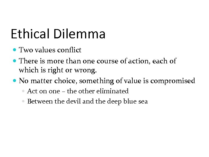 Ethical Dilemma Two values conflict There is more than one course of action, each