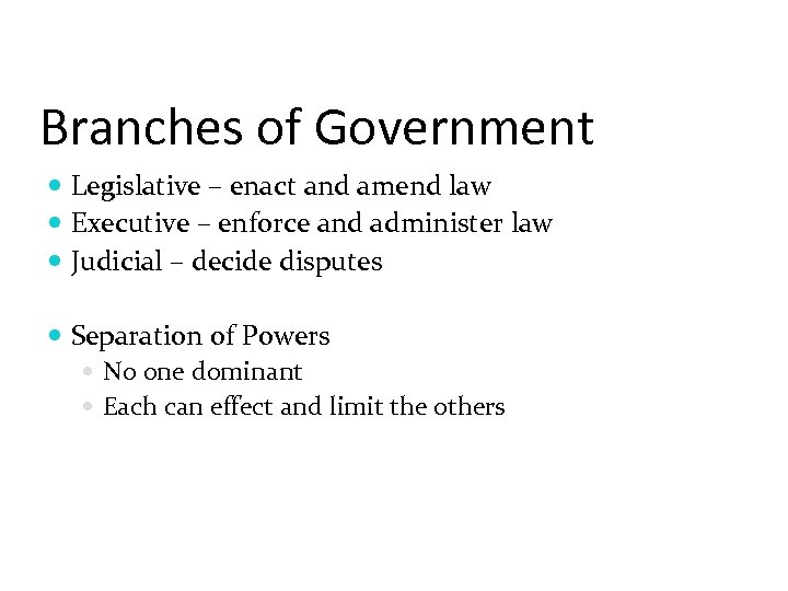 Branches of Government Legislative – enact and amend law Executive – enforce and administer