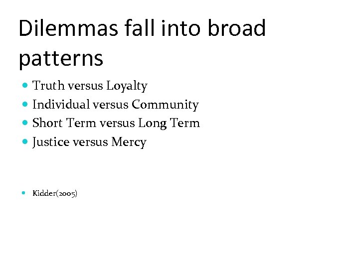 Dilemmas fall into broad patterns Truth versus Loyalty Individual versus Community Short Term versus