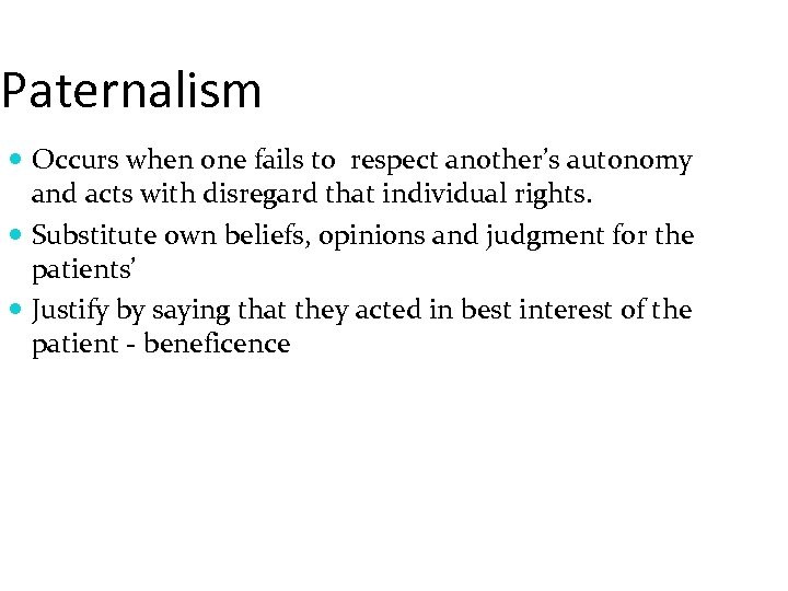 Paternalism Occurs when one fails to respect another’s autonomy and acts with disregard that