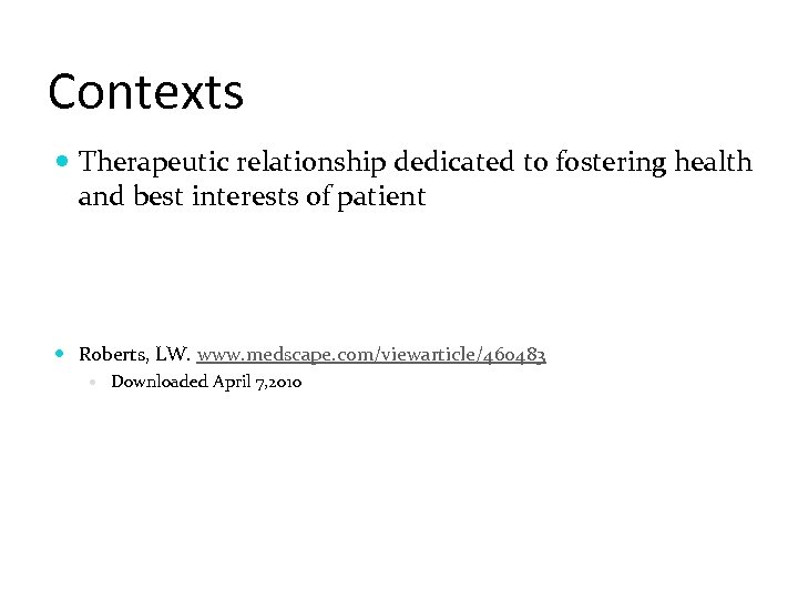 Contexts Therapeutic relationship dedicated to fostering health and best interests of patient Roberts, LW.