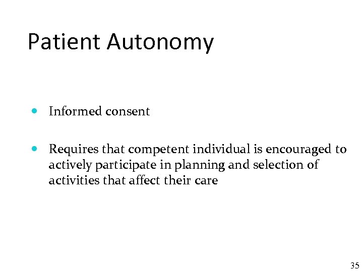 Patient Autonomy Informed consent Requires that competent individual is encouraged to actively participate in