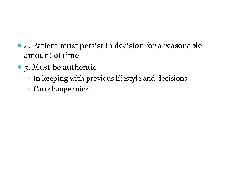  4. Patient must persist in decision for a reasonable amount of time 5.