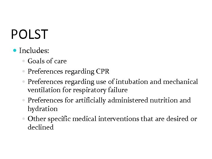 POLST Includes: Goals of care Preferences regarding CPR Preferences regarding use of intubation and