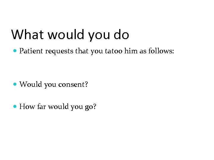 What would you do Patient requests that you tatoo him as follows: Would you