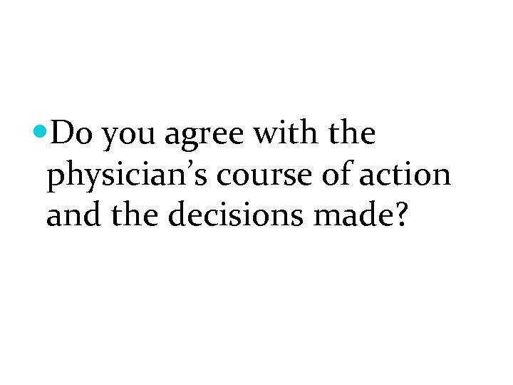  Do you agree with the physician’s course of action and the decisions made?