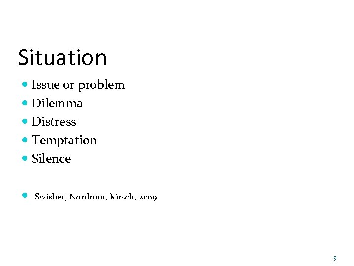 Situation Issue or problem Dilemma Distress Temptation Silence Swisher, Nordrum, Kirsch, 2009 9 