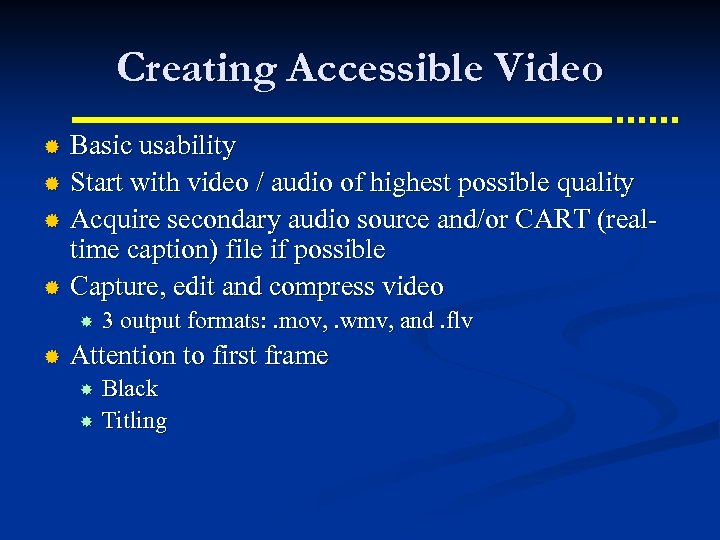 Creating Accessible Video Basic usability ® Start with video / audio of highest possible