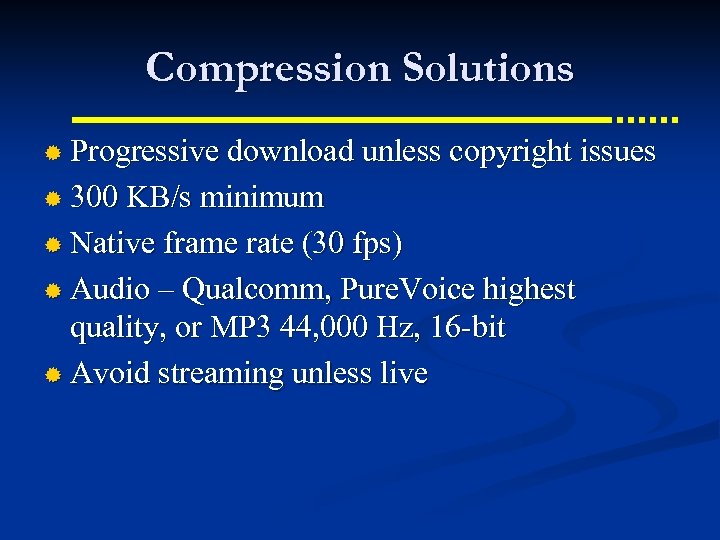 Compression Solutions ® Progressive download unless copyright issues ® 300 KB/s minimum ® Native
