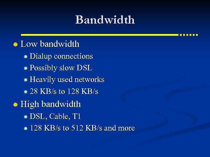 Bandwidth ® Low bandwidth Dialup connections Possibly slow DSL Heavily used networks 28 KB/s