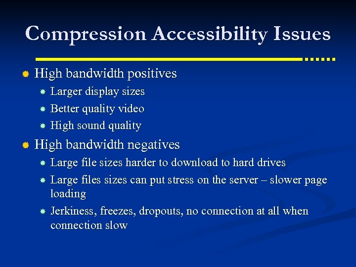 Compression Accessibility Issues ® High bandwidth positives Larger display sizes Better quality video High