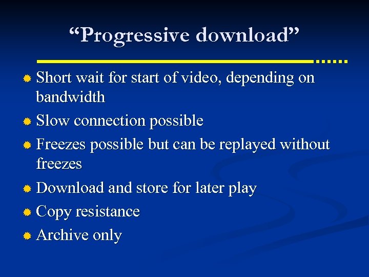 “Progressive download” ® Short wait for start of video, depending on bandwidth ® Slow
