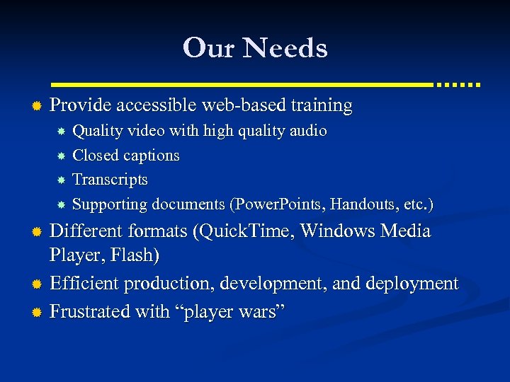 Our Needs ® Provide accessible web-based training Quality video with high quality audio Closed