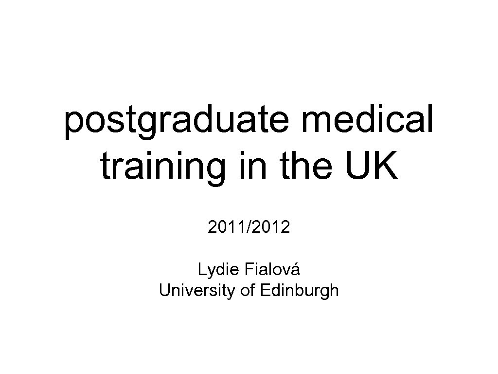 postgraduate medical training in the UK 2011/2012 Lydie Fialová University of Edinburgh 