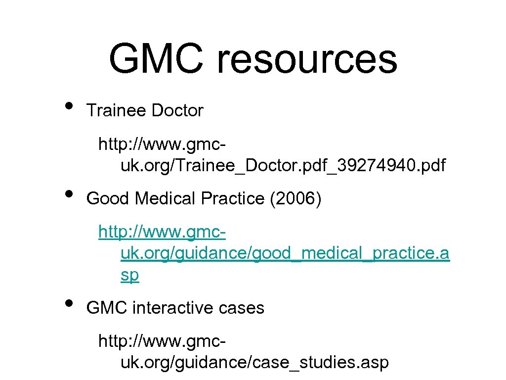 GMC resources • Trainee Doctor http: //www. gmcuk. org/Trainee_Doctor. pdf_39274940. pdf • Good Medical