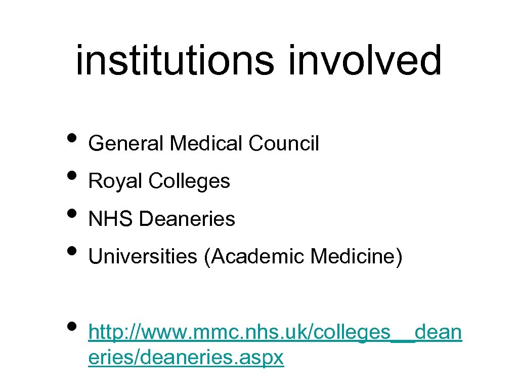institutions involved • General Medical Council • Royal Colleges • NHS Deaneries • Universities