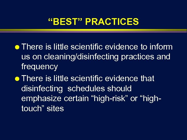 “BEST” PRACTICES Ä There is little scientific evidence to inform us on cleaning/disinfecting practices