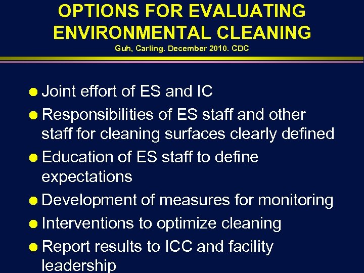 OPTIONS FOR EVALUATING ENVIRONMENTAL CLEANING Guh, Carling. December 2010. CDC Ä Joint effort of