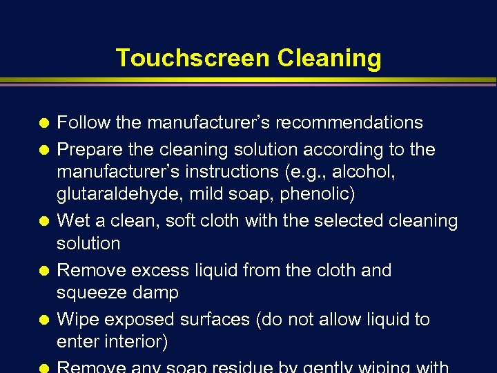 Touchscreen Cleaning Ä Ä Ä Follow the manufacturer’s recommendations Prepare the cleaning solution according