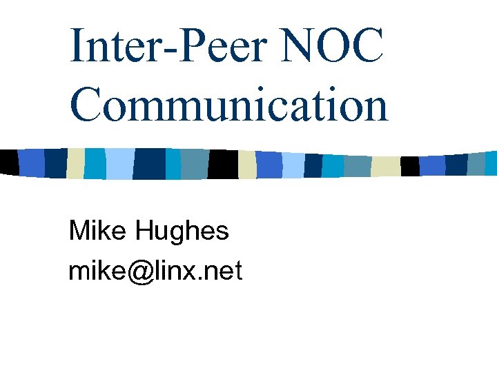 Inter-Peer NOC Communication Mike Hughes mike@linx. net 