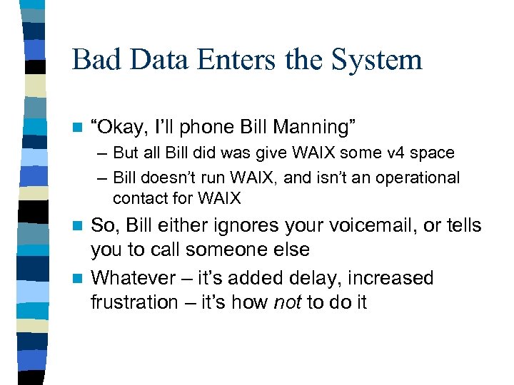 Bad Data Enters the System n “Okay, I’ll phone Bill Manning” – But all