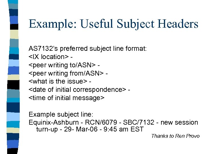 Example: Useful Subject Headers AS 7132’s preferred subject line format: <IX location> - <peer