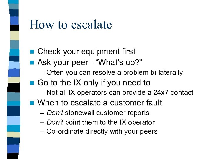 How to escalate Check your equipment first n Ask your peer - “What’s up?