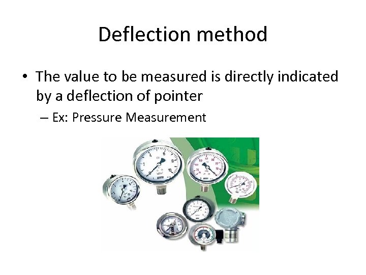 Deflection method • The value to be measured is directly indicated by a deflection