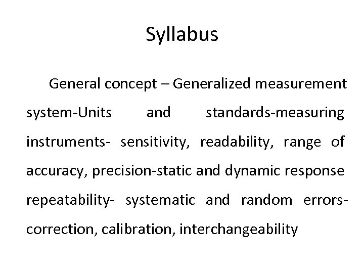 Syllabus General concept – Generalized measurement system-Units and standards-measuring instruments- sensitivity, readability, range of