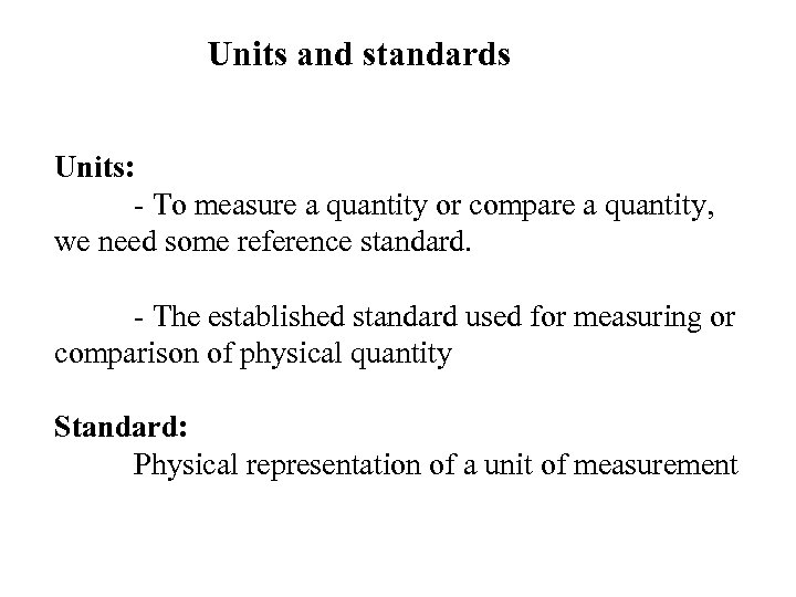 Units and standards Units: - To measure a quantity or compare a quantity, we