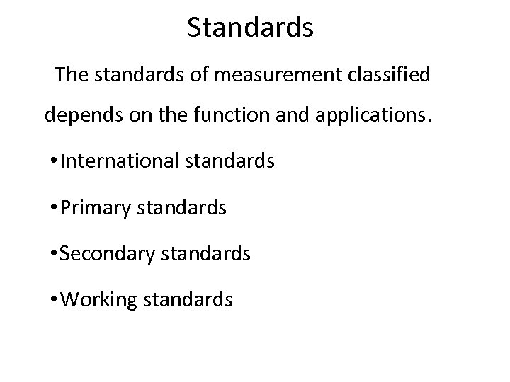 Standards The standards of measurement classified depends on the function and applications. • International