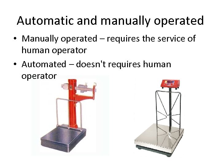 Automatic and manually operated • Manually operated – requires the service of human operator