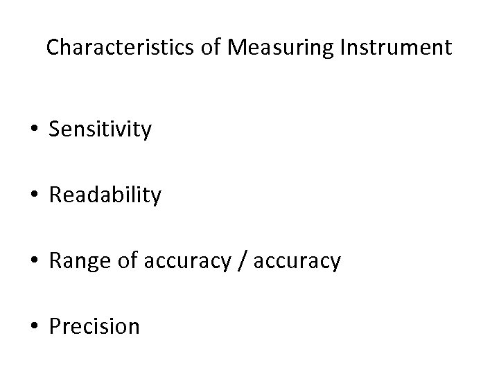 Characteristics of Measuring Instrument • Sensitivity • Readability • Range of accuracy / accuracy