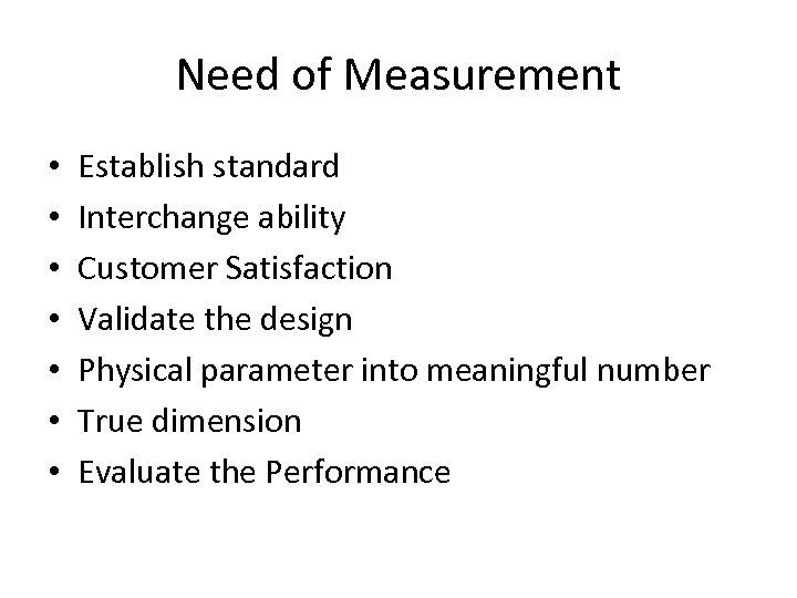 Need of Measurement • • Establish standard Interchange ability Customer Satisfaction Validate the design