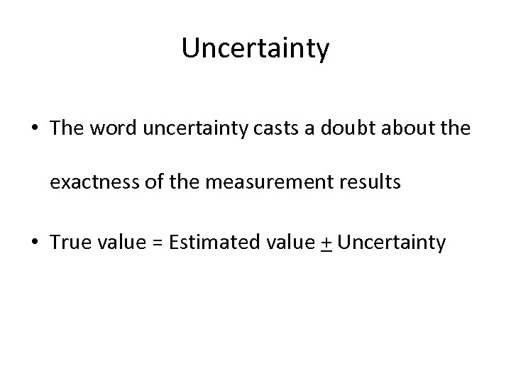 Uncertainty • The word uncertainty casts a doubt about the exactness of the measurement